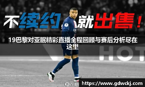 19巴黎对亚眠精彩直播全程回顾与赛后分析尽在这里
